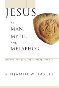 Benjamin W. Farley; — Jesus As Man, Myth, and Metaphor