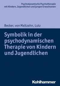 Evelyn-Christina Becker & Gabriele von Maltzahn & Christiane Lutz — Symbolik in der psychodynamischen Therapie von Kindern und Jugendlichen