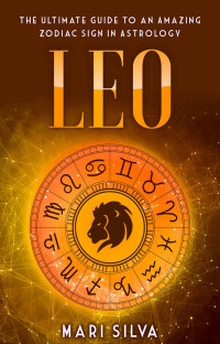 Mari Silva — Leo: The Ultimate Guide to an Amazing Zodiac Sign in Astrology (Zodiac Signs Book 8)