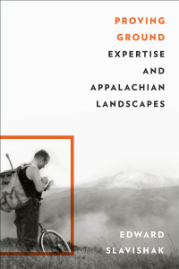 Edward Slavishak — Proving Ground: Expertise and Appalachian Landscapes