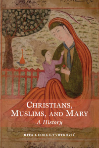 Rita George-Tvrtkovi; — Christians, Muslims, and Mary: A History