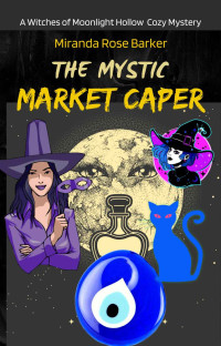 Miranda Rose Barker — The Mystic Market Caper (Witches of Moonlight Hollow Cozy Mystery 4)