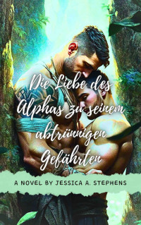 A. Stephens, Jessica — Die Liebe des Alphas zu seinem abtrünnigen Gefährten (German Edition)