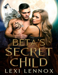Lexi Lennox — Beta's Secret Child: A Fated Mates Wolf Shifter Romance