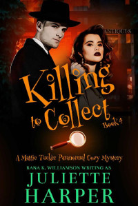 Juliette Harper & Rana K. Williamson — Killing to Collect: A Mattie Tucker Paranormal Cozy Mystery