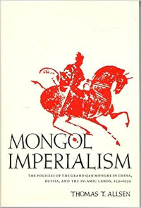 Thomas T. Allsen — Mongol Imperialism: The Policies of the Grand Qan Möngke in China, Russia, and the Islamic Lands, 1251-1259