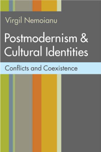 Virgil Nemoianu — Postmodernism and Cultural Identities: Conflicts and Coexistence