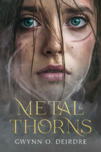 Gwynn Deirdre — Metal & Thorns (The Veiled Duology Book 1)