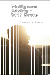 George M James — Intelligence Briefing - GMJ Books