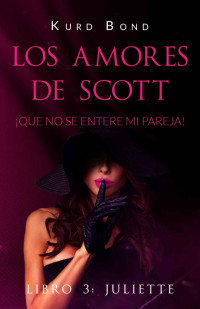 Kurd Bond — Los Amores de Scott (Libro 3: Juliette): ¡Que no se entere mi pareja! (Spanish Edition)