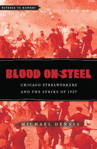 Michael Dennis — Blood on Steel: Chicago Steelworkers and the Strike of 1937