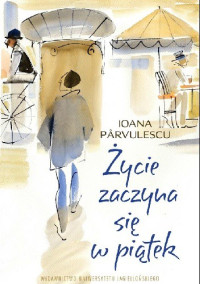 Ioana Pârvulescu — Życie zaczyna się w piątek