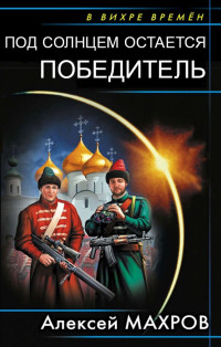 Алексей Михайлович Махров — Под солнцем остается победитель