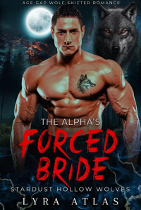 Lyra Atlas — The Alpha’s Forced Bride: Age Gap Wolf Shifter Romance (Stardust Hollow Wolves Book 9)