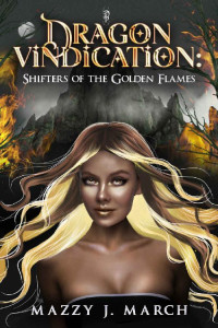 Mazzy J. March — Dragon's Vindication (Shifters of the Golden Flames Book 3)