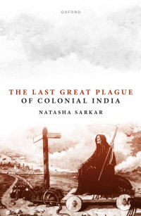 Natasha Sarkar — The Last Great Plague of Colonial India