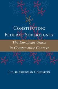 Leslie Friedman Goldstein — Constituting Federal Sovereignty: The European Union in Comparative Context