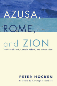 Peter D. Hocken; — Azusa, Rome, and Zion