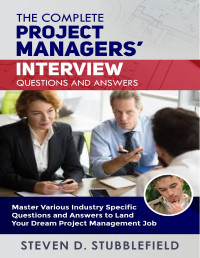 STUBBLEFIELD, STEVEN — The Complete Project Managers' Interview Questions and Answers: Master Various Industry Specific Questions and Answers to Land your Dream Project Management Job