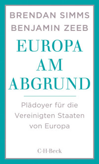 Simms, Brendan; Zeeb, Benjamin — Europa am Abgrund: Plädoyer für die Vereinigten Staaten von Europa