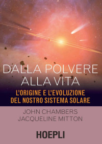 John Chambers & Jacqueline Mitton — Dalla polvere alla vita: L'origine e l'evoluzione del nostro sistema solare (Italian Edition)