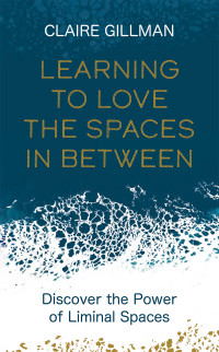 Claire Gillman — Learning to Love the Spaces in Between