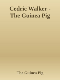 The Guinea Pig — Cedric Walker - The Guinea Pig