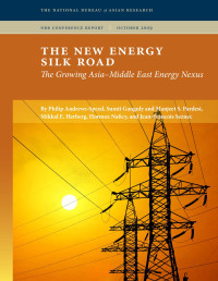 By Philip Andrews-Speed, Sumit Ganguly, Manjeet S. Pardesi, Mikkal E. Herberg, Hormoz Naficy & Jean-Francois Seznec — The New Energy Silk Road: The Growing Asia-Middle East Energy Nexus