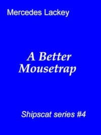 Mercedes Lackey — A Better Mousetrap - Shipscat, Book 4