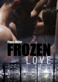 Pippa Miller [Miller, Pippa] — Frozen Love: Eine Hochzeit, ein Millionär und ein Callgirl. Eine prickelnd heiße Millionärs-Love-Story. (German Edition)
