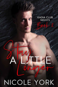 Nicole York — Stay A Little Longer (Kadia Club Nights Book 2)