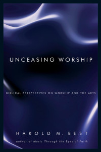 Harold M. Best — Unceasing Worship