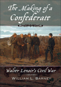 Barney, William L.; Kendall, Shari; Barney, William L. — The Making of a Confederate