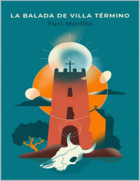 Yuri Morillo Castaño — La balada de Villa Término