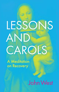 John West — Lessons and Carols: A Meditation on Recovery