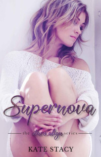 Kate Stacy [Stacy, Kate] — Supernova (Stars Align Book 1)