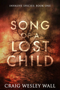 Craig Wesley Wall — Song of a Lost Child: A Horror Novel (Invasive Species Book 1)
