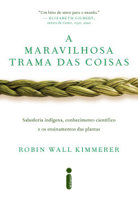 Robin Wall Kimmerer — A maravilhosa trama das coisas: Sabedoria indígena, conhecimento científico e os ensinamentos das plantas