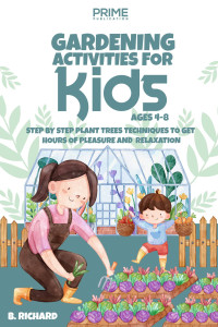 Richard, B. & Publication, Prime — GARDENING ACTIVITIES FOR KIDS AGES 4-8: STEP BY STEP PLANT TREES TECHNIQUES TO GET HOURS OF PLEASURE AND RELAXATION