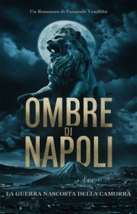 Venditto, Pasquale — Ombre di napoli: La guerra nascosta della Camorra (Italian Edition)