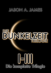 Jason A. James — Die Dunkelzeit Trilogie - Die komplette Trilogie (Band 1-3)