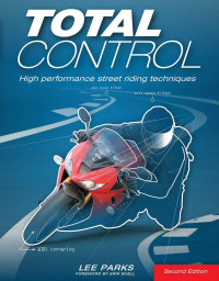 Lee Parks — Total Control: High Performance Street Riding Techniques, 2nd Edition