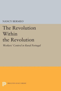 Nancy Bermeo — The Revolution Within the Revolution: Workers' Control in Rural Portugal
