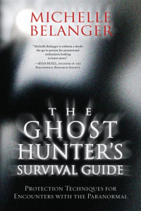 Michelle Belanger — The Ghost Hunter's Survival Guide: Protection Techniques for Encounters With The Paranormal