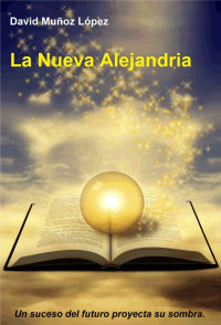 David Muñoz López — La Nueva Alejandria. (Spanish Edition)