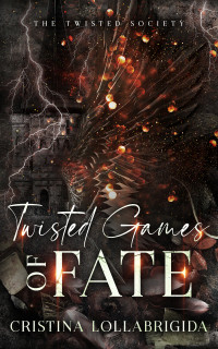 Cristina Lollabrigida — Twisted Games of Fate: The Twisted Society Presents Book 4