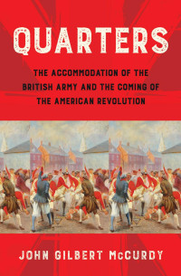 John Gilbert McCurdy — Quarters: The Accommodation of the British Army and the Coming of the American Revolution