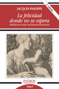 Jacques Philippe — La felicidad donde no se espera. Meditación sobre las Bienaventuranzas