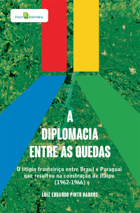 Luiz Eduardo Pinto Barros; — A diplomacia entre as quedas