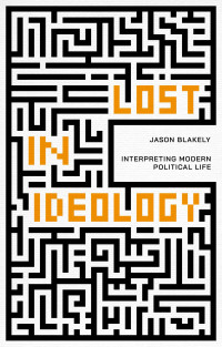 Jason Blakely; — Lost in Ideology